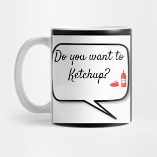 Do you want to Ketchup? Mug